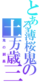 とある薄桜鬼の土方歳三（鬼の副長）