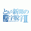 とある新聞の誤字脱字Ⅱ（デタラメゴシック）