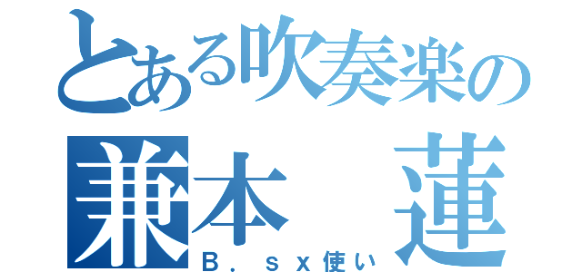 とある吹奏楽の兼本 蓮（Ｂ．ｓｘ使い）