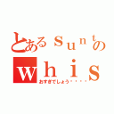 とあるｓｕｎｔｏｒｙのｗｈｉｓｋｙ（おすぎでしょう🥃）