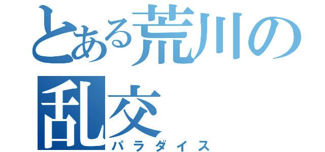 とある荒川の乱交（パラダイス）