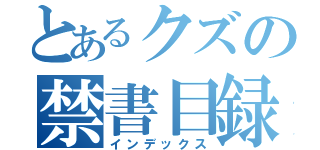 とあるクズの禁書目録（インデックス）