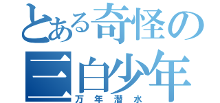 とある奇怪の三白少年（万年潜水）