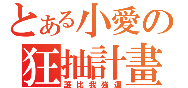 とある小愛の狂抽計畫（誰比我強運）