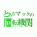 とあるマックの回転機関銃（チェーンガン）