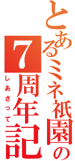 とあるミネ祇園の７周年記念（しあさって）