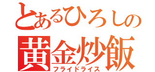 とあるひろしの黄金炒飯（フライドライス）