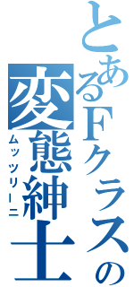 とあるＦクラスの変態紳士（ムッツリーニ）