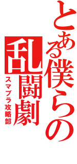 とある僕らの乱闘劇（スマブラ攻略部）