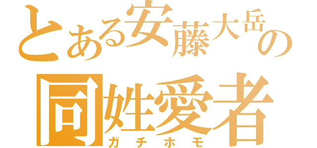 とある安藤大岳の同姓愛者（ガチホモ）