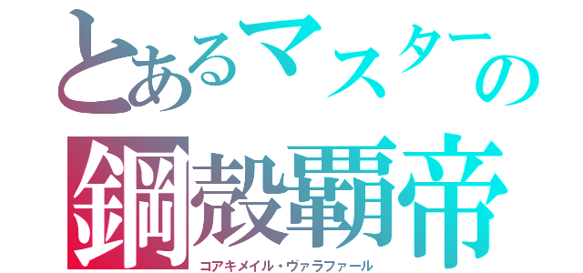 とあるマスタージーク　強化人類サイコの鋼殻覇帝（コアキメイル・ヴァラファール）