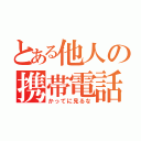 とある他人の携帯電話（かってに見るな）