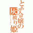 とある令嬢の灰被り姫（サンドリヨン）