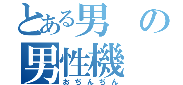 とある男の男性機（おちんちん）