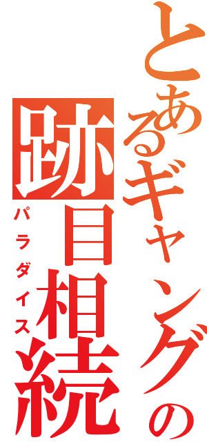 とあるギャングの跡目相続（パラダイス）