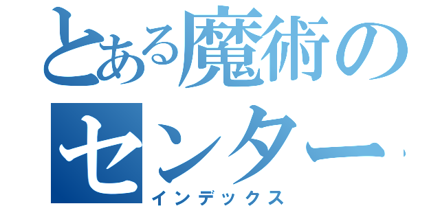 とある魔術のセンター見学（インデックス）