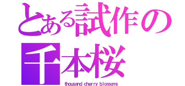 とある試作の千本桜（ｔｈｏｕｓａｎｄ ｃｈｅｒｒｙ ｂｌｏｓｓｏｍｓ）