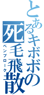 とあるキボボの死毛飛散（ペンブローク）