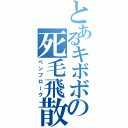 とあるキボボの死毛飛散（ペンブローク）