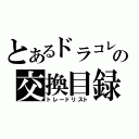 とあるドラコレの交換目録（トレードリスト）