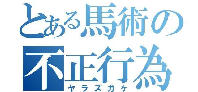 とある馬術の不正行為（ヤラズガケ）