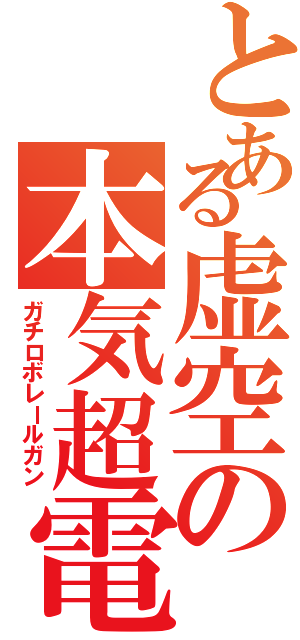 とある虚空の本気超電磁砲（ガチロボレールガン）