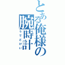 とある俺様の腕時計（うでどけい）