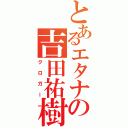 とあるエタナの吉田祐樹（クロガー）