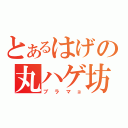 とあるはげの丸ハゲ坊主（ブラマョ）