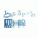 とある５Ｐックスの黒回線（ラガー）