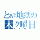 とある地獄の木ク曜日（１日間）