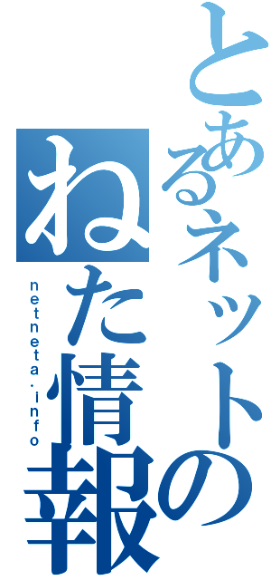 とあるネットのねた情報（ｎｅｔｎｅｔａ．ｉｎｆｏ）