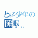 とある少年の睡眠（１時１０分）