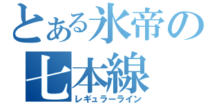 とある氷帝の七本線（レギュラーライン）