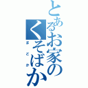 とあるお家のくそばか（まどか）