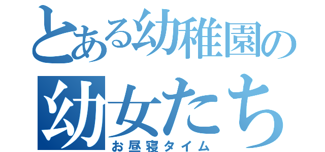 とある幼稚園の幼女たち（お昼寝タイム）