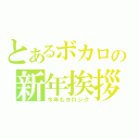 とあるボカロの新年挨拶（今年もヨロシク）