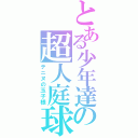 とある少年達の超人庭球（テニヌの玉子様）