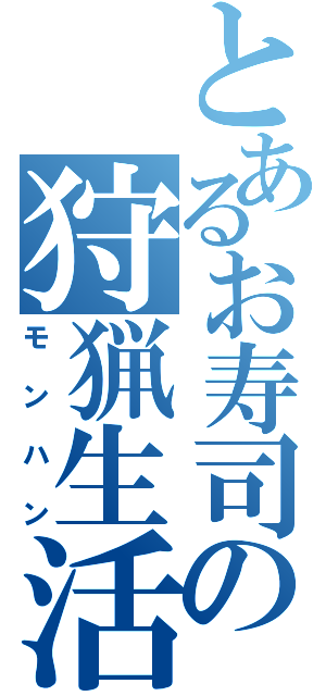 とあるお寿司の狩猟生活（モンハン）