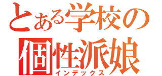 とある学校の個性派娘（インデックス）