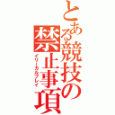 とある競技の禁止事項（イリーガルプレイ）