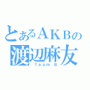 とあるＡＫＢの渡辺麻友（ Ｔｅａｍ Ｂ）