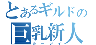 とあるギルドの巨乳新人（ルーシィ）