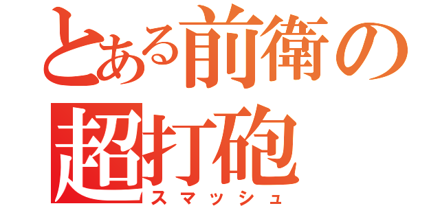 とある前衛の超打砲（スマッシュ）