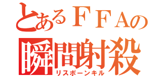 とあるＦＦＡの瞬間射殺（リスポーンキル）