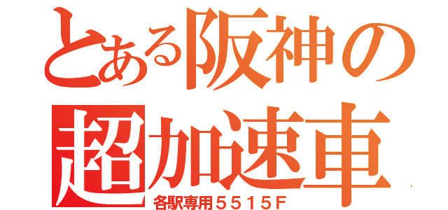 とある阪神の超加速車（各駅専用５５１５Ｆ）