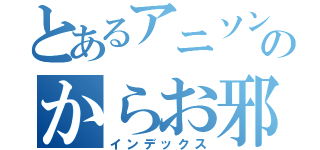 とあるアニソン界隈のからお邪魔しま（インデックス）