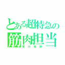 とある超特急の筋肉担当（草川拓弥）