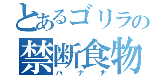 とあるゴリラの禁断食物（バナナ）