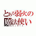 とある弱火の魔法使い（ウィザード）